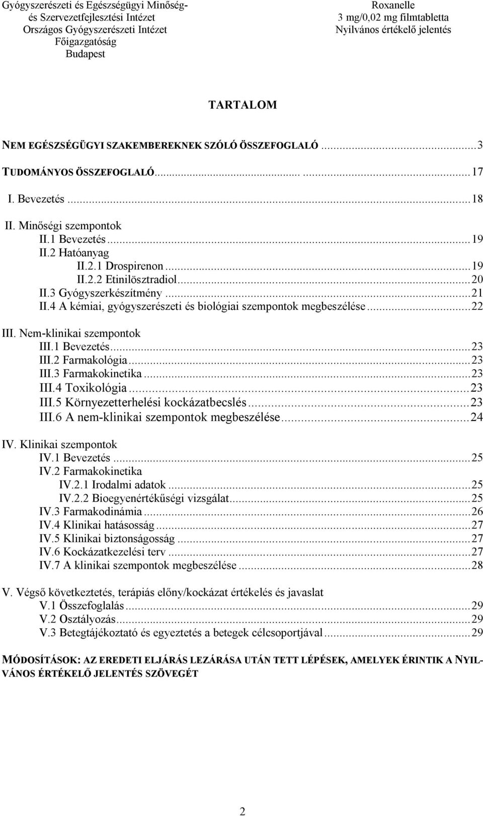 2 Farmakológia... 23 III.3 Farmakokinetika... 23 III.4 Toxikológia... 23 III.5 Környezetterhelési kockázatbecslés... 23 III.6 A nem-klinikai szempontok megbeszélése... 24 IV. Klinikai szempontok IV.