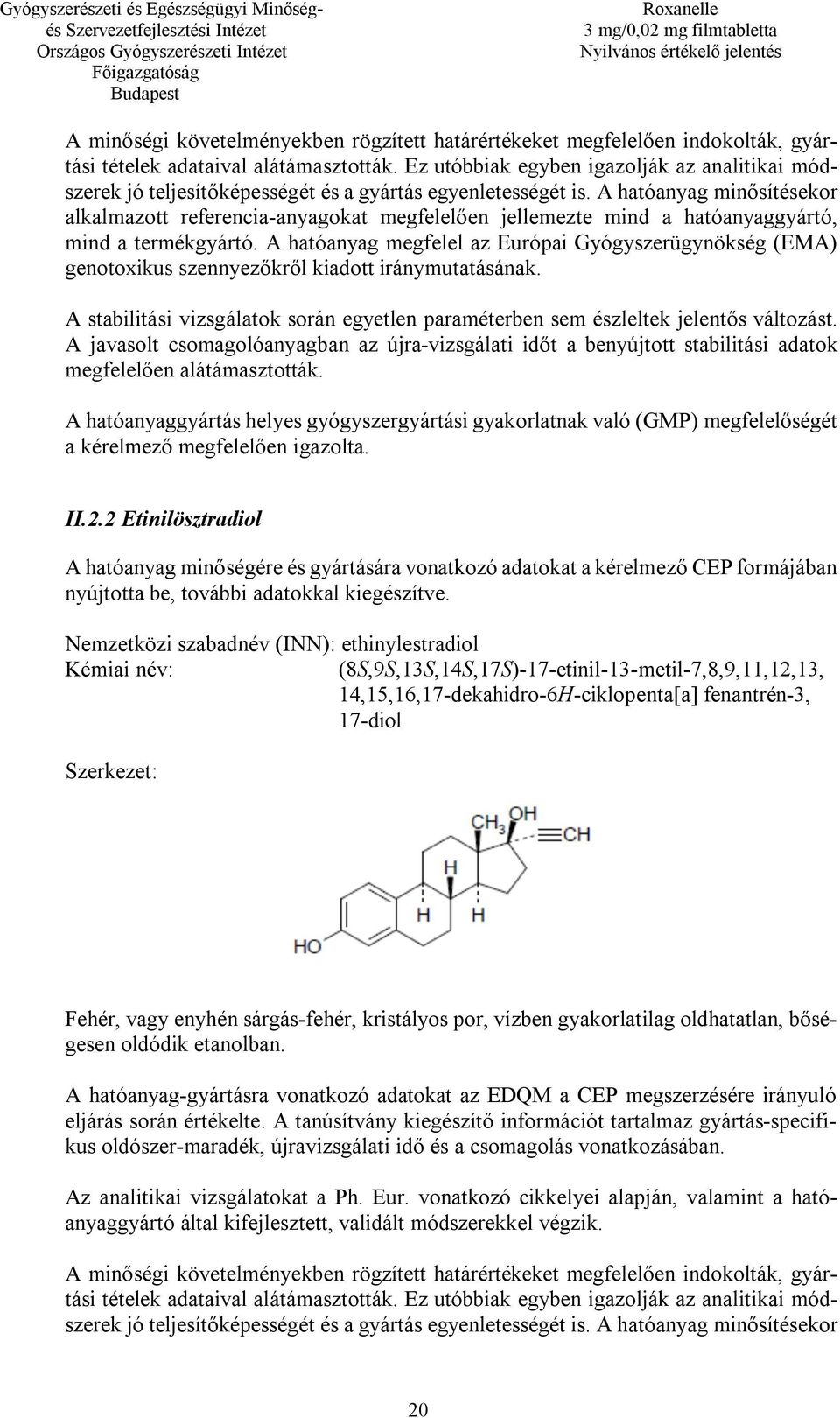 A hatóanyag minősítésekor alkalmazott referencia-anyagokat megfelelően jellemezte mind a hatóanyaggyártó, mind a termékgyártó.