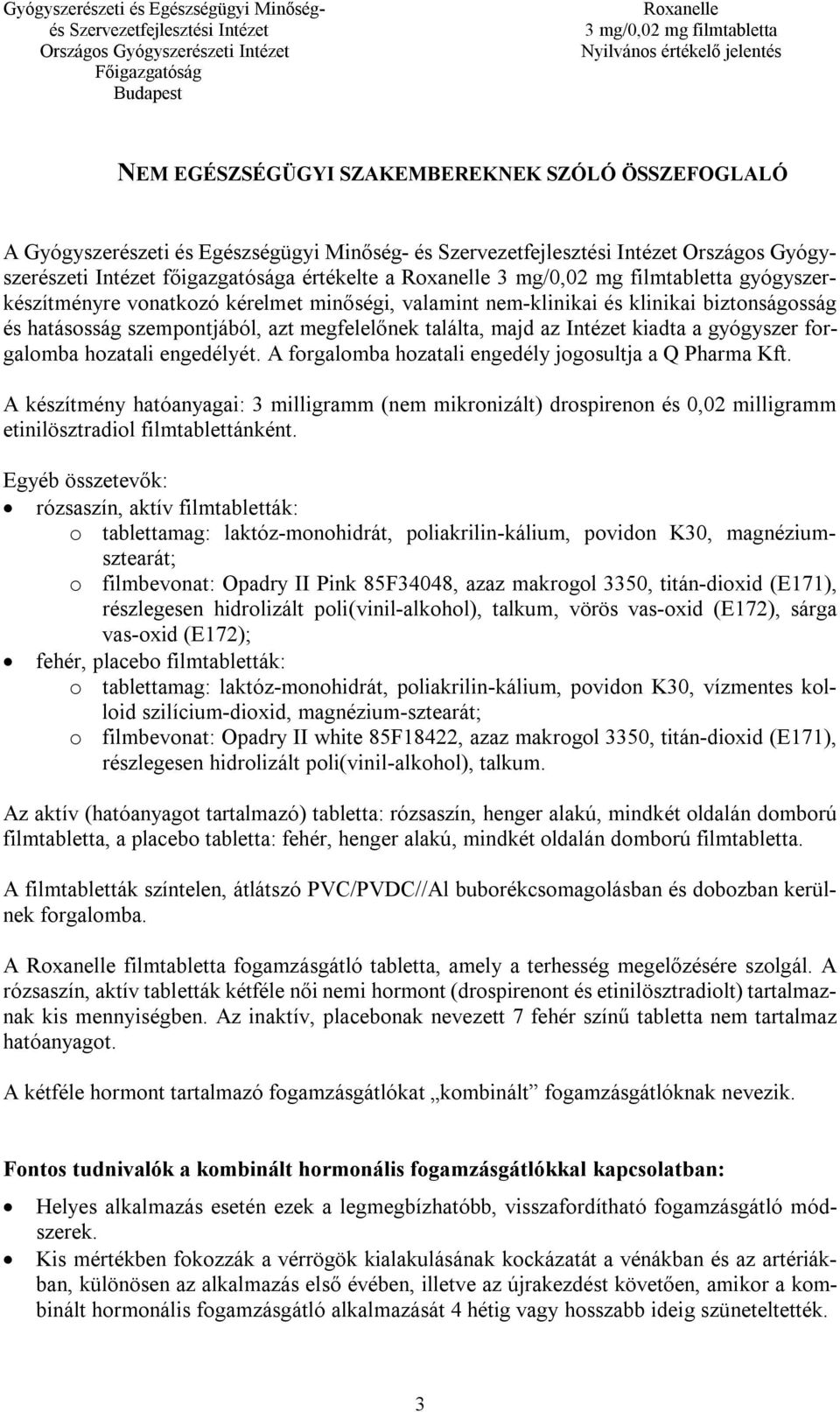 A forgalomba hozatali engedély jogosultja a Q Pharma Kft. A készítmény hatóanyagai: 3 milligramm (nem mikronizált) drospirenon és 0,02 milligramm etinilösztradiol filmtablettánként.