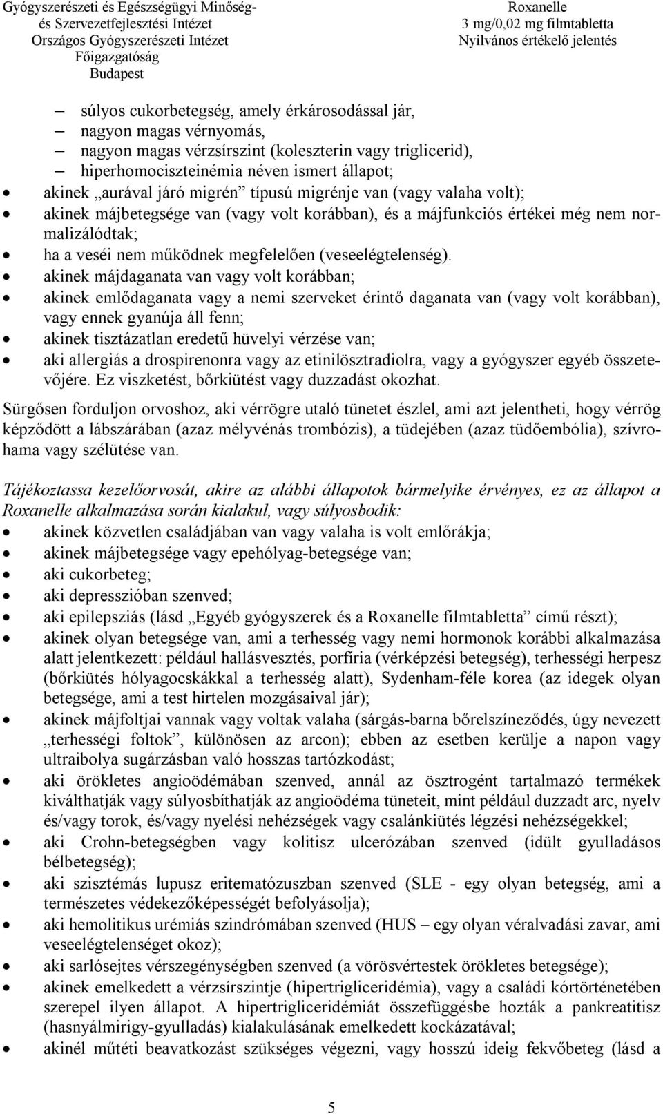 akinek májdaganata van vagy volt korábban; akinek emlődaganata vagy a nemi szerveket érintő daganata van (vagy volt korábban), vagy ennek gyanúja áll fenn; akinek tisztázatlan eredetű hüvelyi vérzése