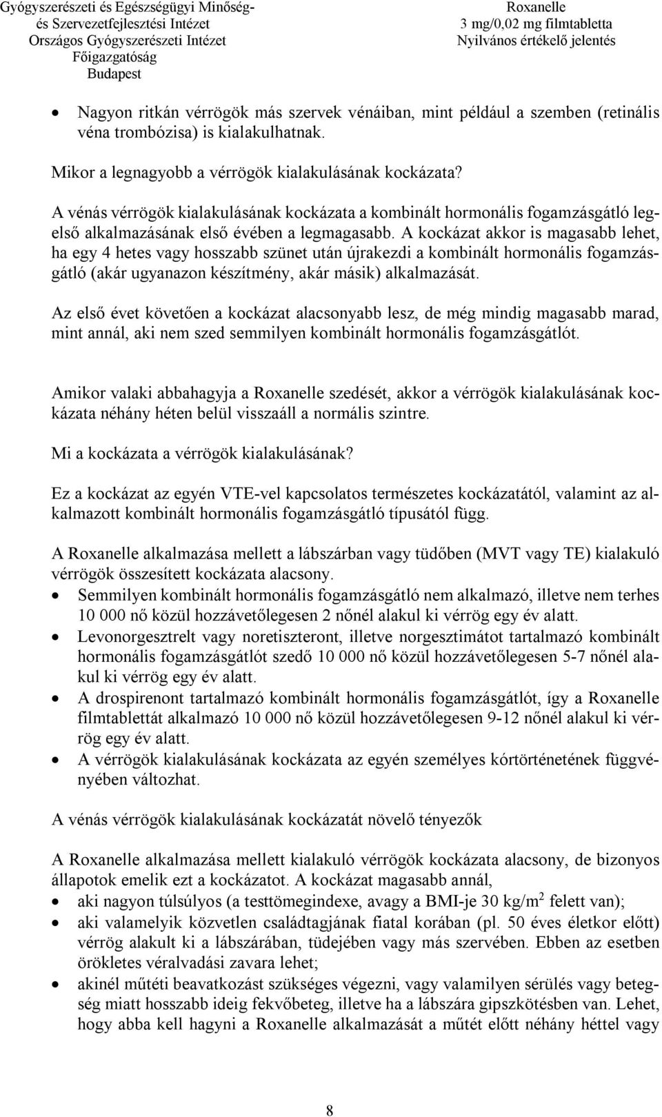 A kockázat akkor is magasabb lehet, ha egy 4 hetes vagy hosszabb szünet után újrakezdi a kombinált hormonális fogamzásgátló (akár ugyanazon készítmény, akár másik) alkalmazását.