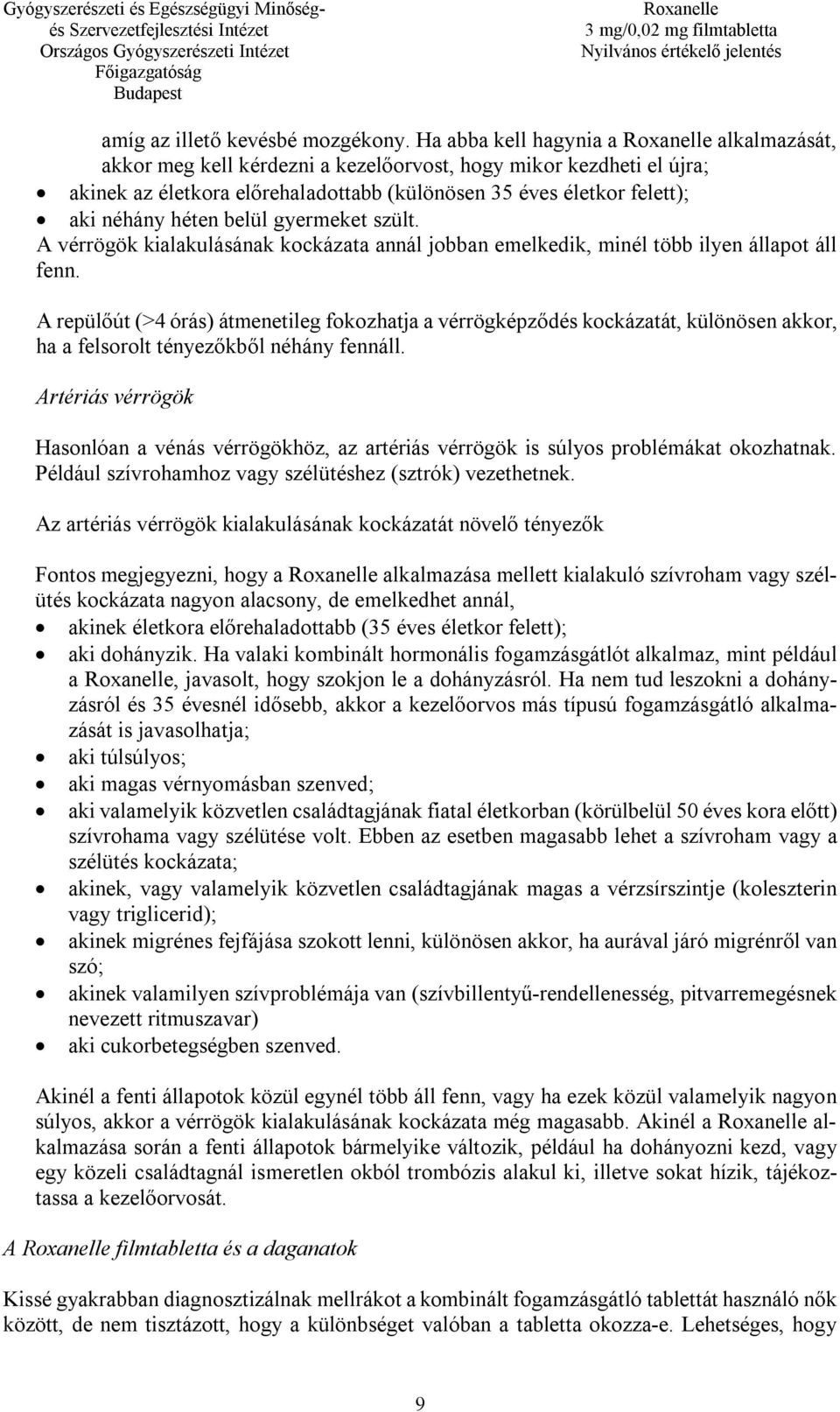 belül gyermeket szült. A vérrögök kialakulásának kockázata annál jobban emelkedik, minél több ilyen állapot áll fenn.