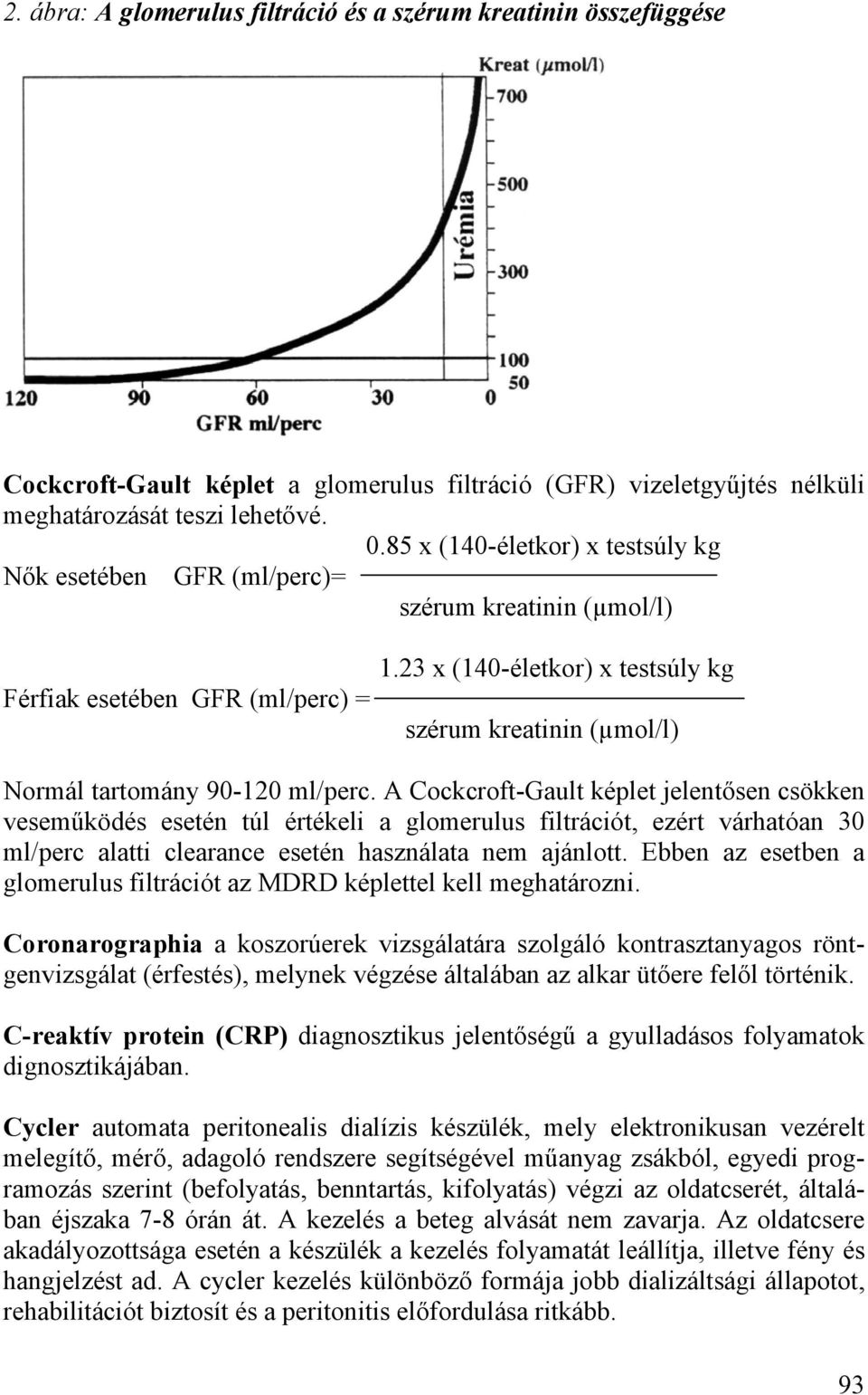 23 x (140-életkor) x testsúly kg szérum kreatinin (µmol/l) Normál tartomány 90-120 ml/perc.