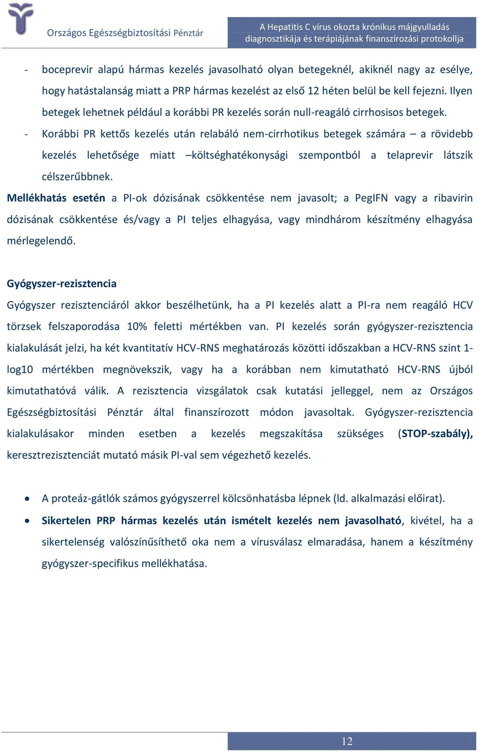 - Korábbi PR kettős kezelés után relabáló nem-cirrhotikus betegek számára a rövidebb kezelés lehetősége miatt költséghatékonysági szempontból a telaprevir látszik célszerűbbnek.