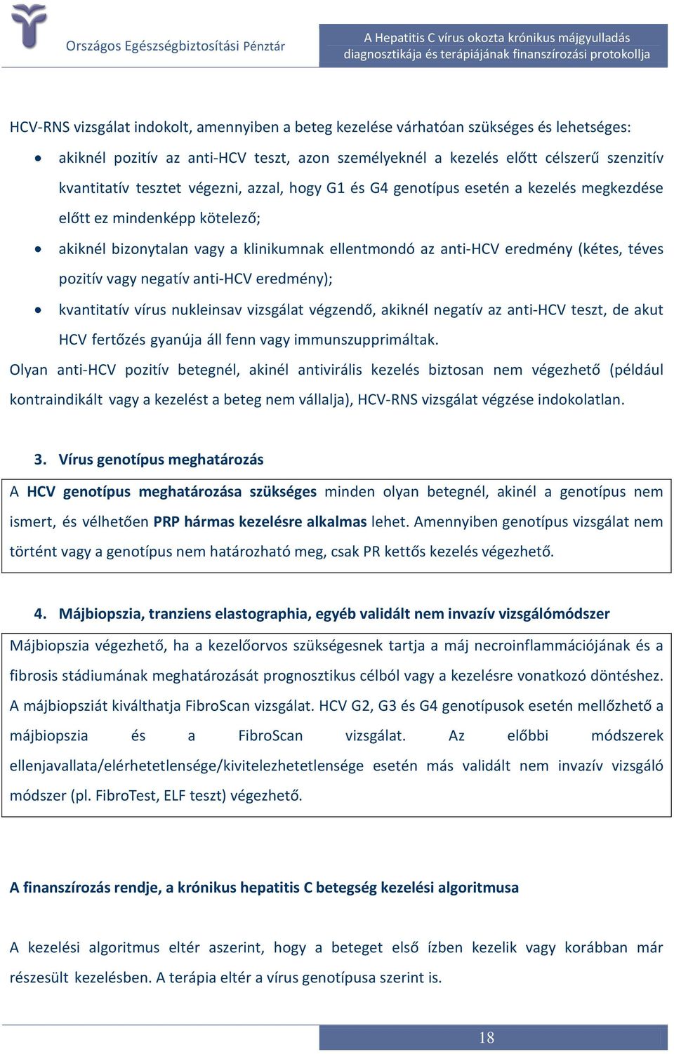 negatív anti-hcv eredmény); kvantitatív vírus nukleinsav vizsgálat végzendő, akiknél negatív az anti-hcv teszt, de akut HCV fertőzés gyanúja áll fenn vagy immunszupprimáltak.