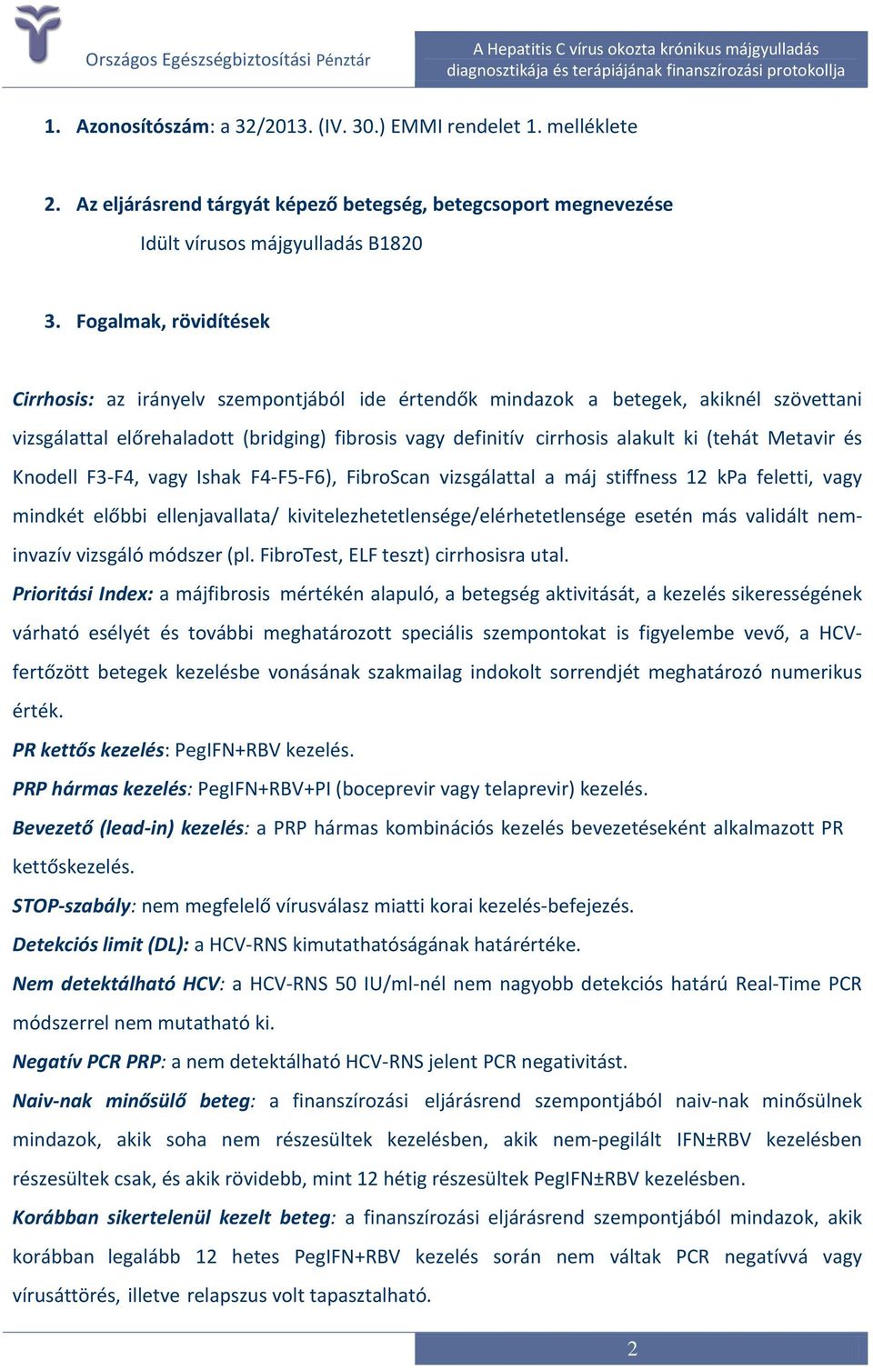 (tehát Metavir és Knodell F3-F4, vagy Ishak F4-F5-F6), FibroScan vizsgálattal a máj stiffness 12 kpa feletti, vagy mindkét előbbi ellenjavallata/ kivitelezhetetlensége/elérhetetlensége esetén más