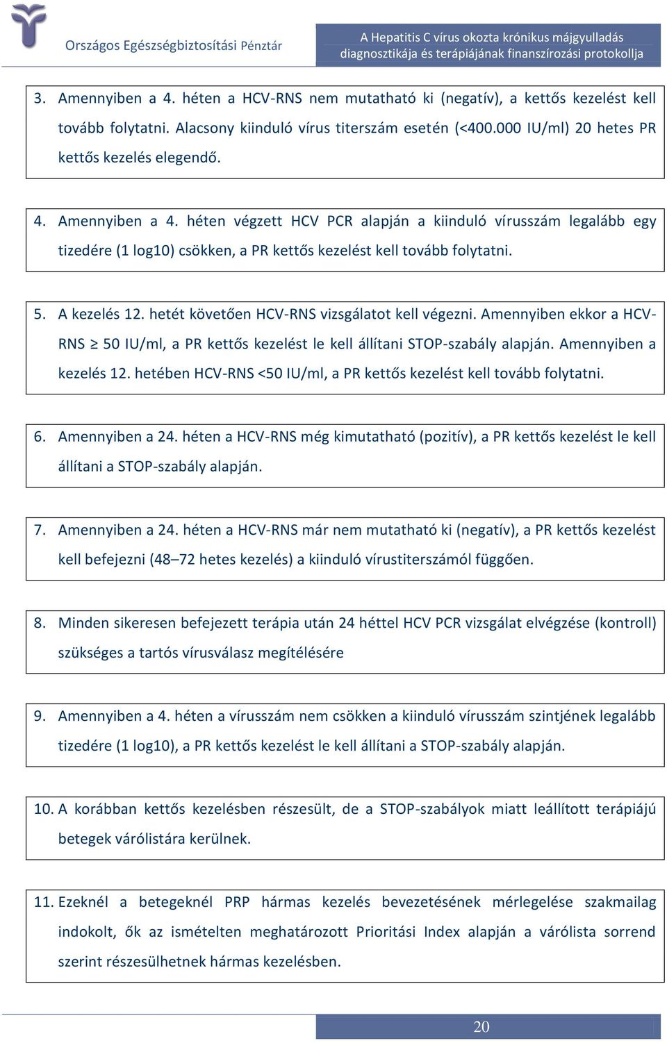 hetét követően HCV-RNS vizsgálatot kell végezni. Amennyiben ekkor a HCV- RNS 50 IU/ml, a PR kettős kezelést le kell állítani STOP-szabály alapján. Amennyiben a kezelés 12.