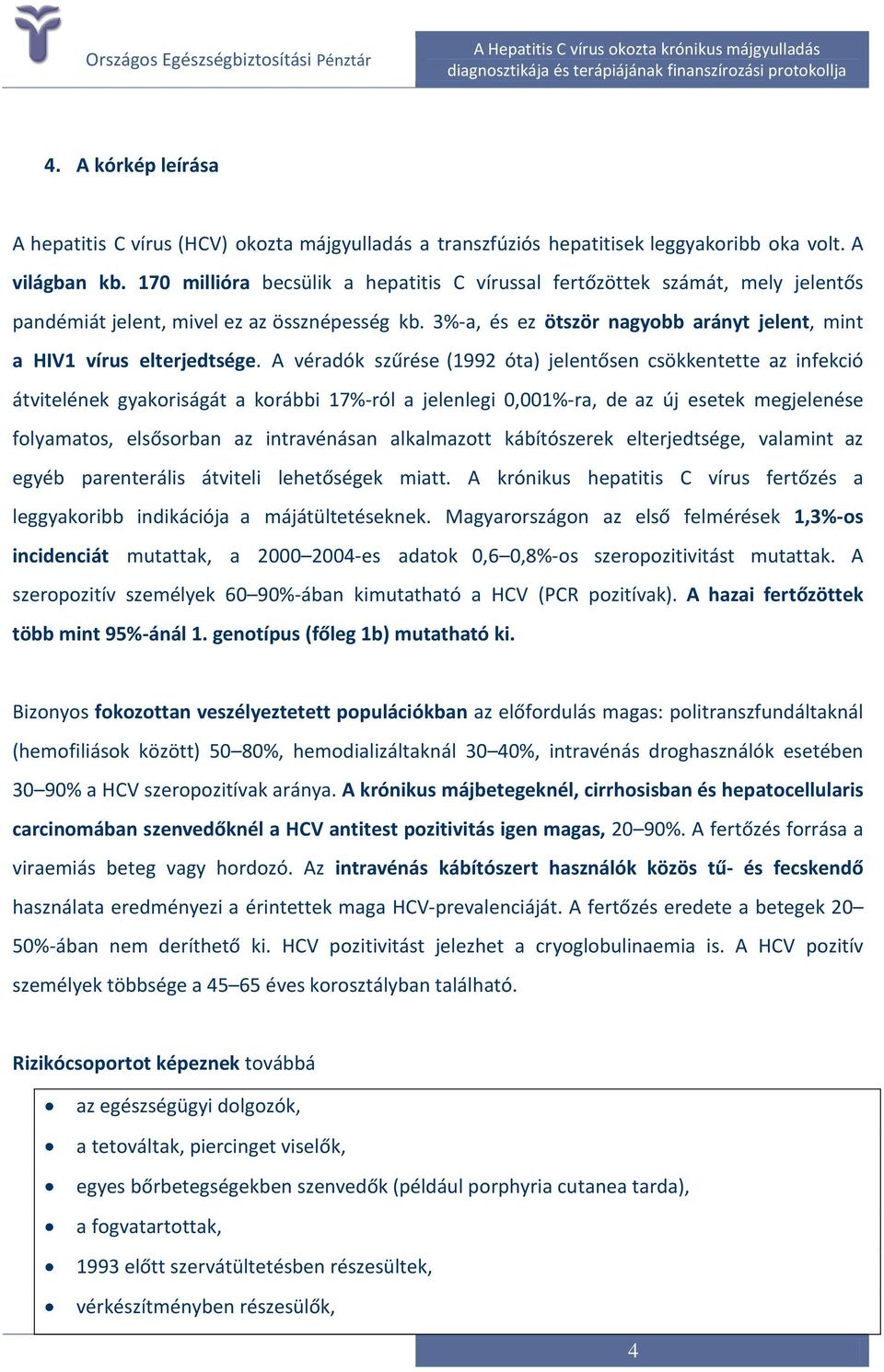 A véradók szűrése (1992 óta) jelentősen csökkentette az infekció átvitelének gyakoriságát a korábbi 17%-ról a jelenlegi 0,001%-ra, de az új esetek megjelenése folyamatos, elsősorban az intravénásan