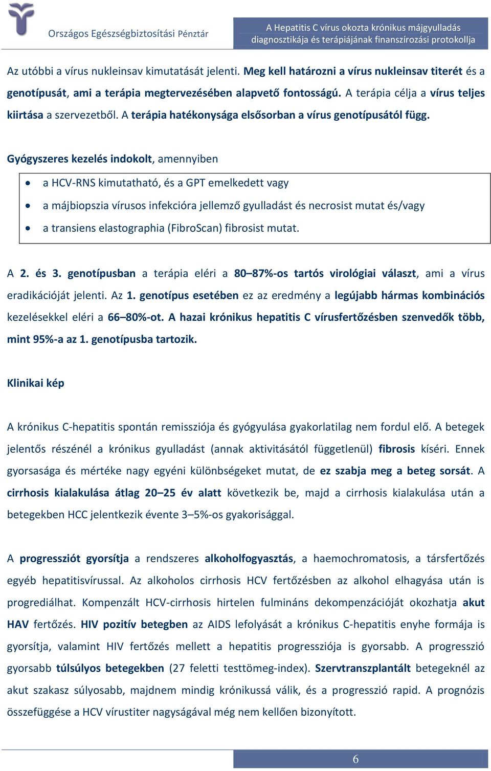 Gyógyszeres kezelés indokolt, amennyiben a HCV-RNS kimutatható, és a GPT emelkedett vagy a májbiopszia vírusos infekcióra jellemző gyulladást és necrosist mutat és/vagy a transiens elastographia