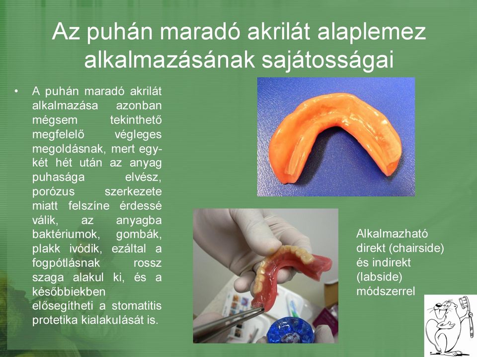 felszíne érdessé válik, az anyagba baktériumok, gombák, plakk ivódik, ezáltal a fogpótlásnak rossz szaga alakul ki, és