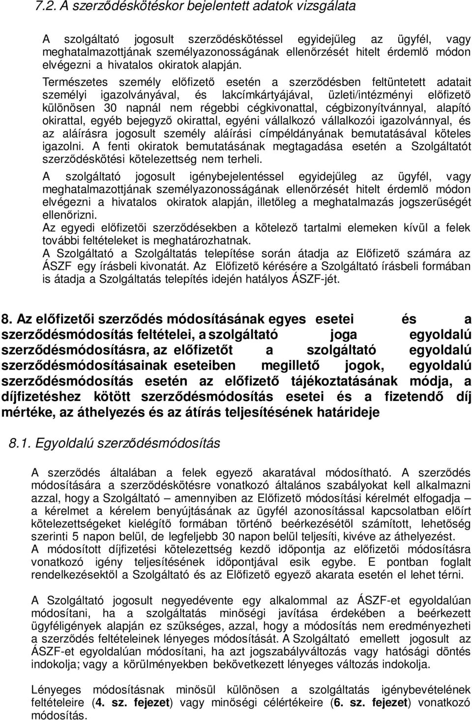 Természetes személy előfizető esetén a szerződésben feltüntetett adatait személyi igazolványával, és lakcímkártyájával, üzleti/intézményi előfizető különösen 30 napnál nem régebbi cégkivonattal,