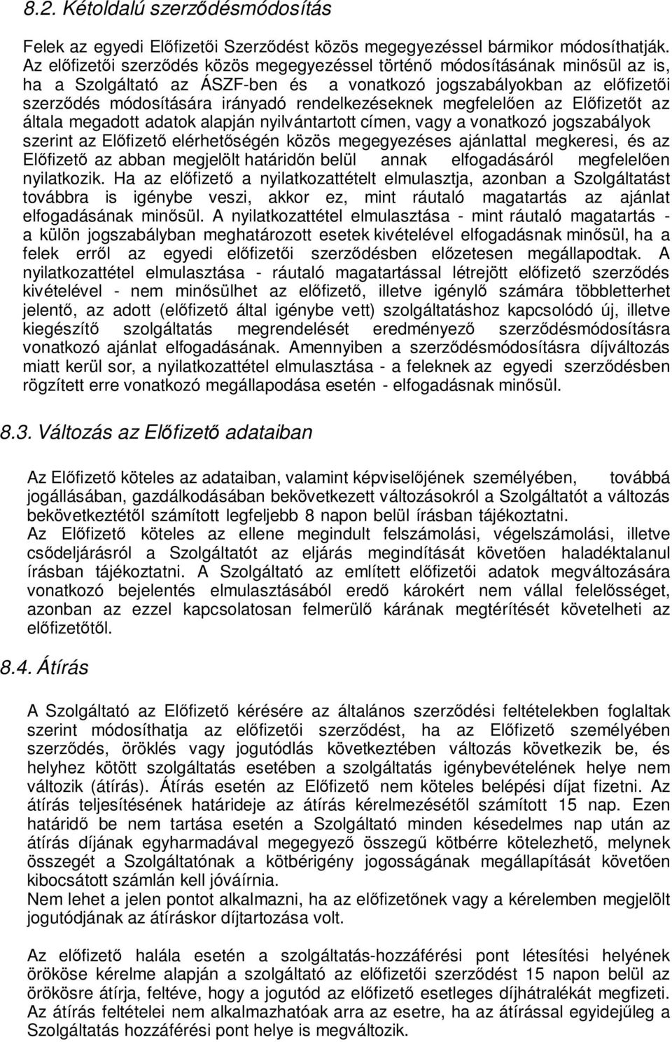 rendelkezéseknek megfelelően az Előfizetőt az általa megadott adatok alapján nyilvántartott címen, vagy a vonatkozó jogszabályok szerint az Előfizető elérhetőségén közös megegyezéses ajánlattal