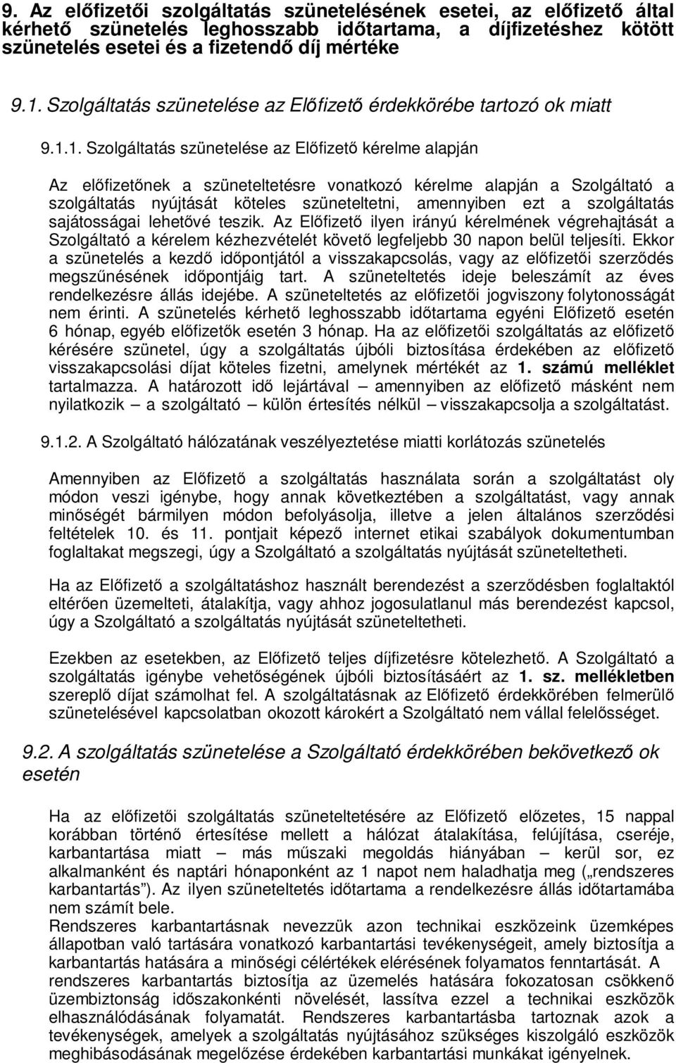 1. Szolgáltatás szünetelése az Előfizető kérelme alapján Az előfizetőnek a szüneteltetésre vonatkozó kérelme alapján a Szolgáltató a szolgáltatás nyújtását köteles szüneteltetni, amennyiben ezt a