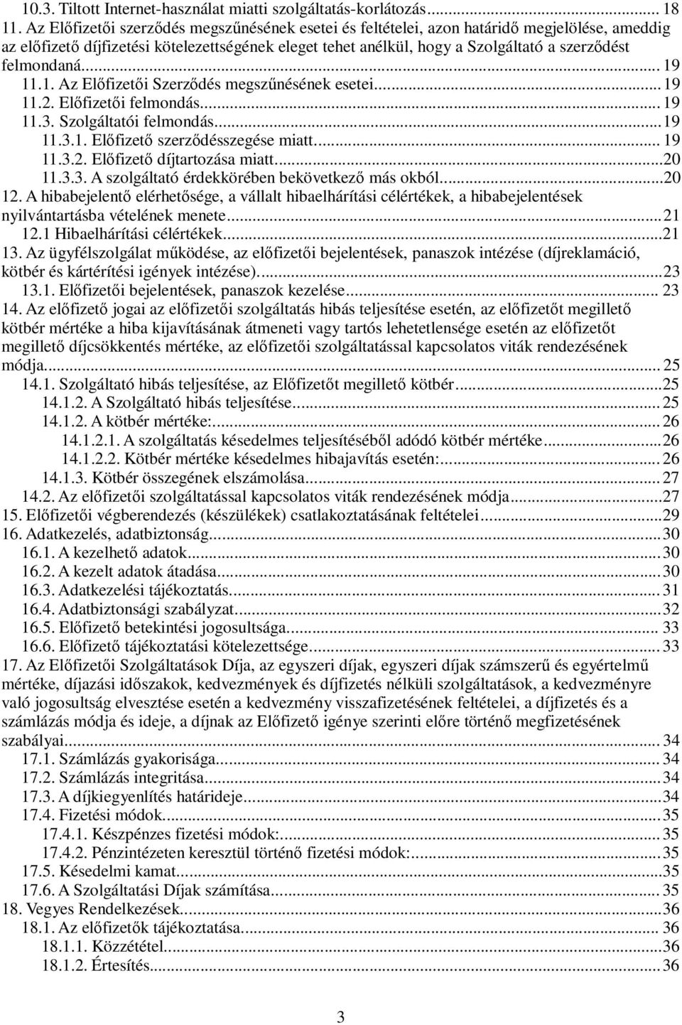 felmondaná... 19 11.1. Az Előfizetői Szerződés megszűnésének esetei... 19 11.2. Előfizetői felmondás... 19 11.3. Szolgáltatói felmondás... 19 11.3.1. Előfizető szerződésszegése miatt... 19 11.3.2. Előfizető díjtartozása miatt.