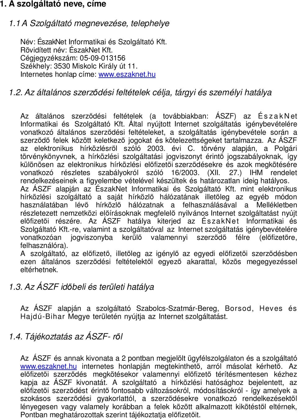 Az általános szerződési feltételek célja, tárgyi és személyi hatálya Az általános szerződési feltételek (a továbbiakban: ÁSZF) az É s z a k N et Informatikai és Szolgáltató Kft.