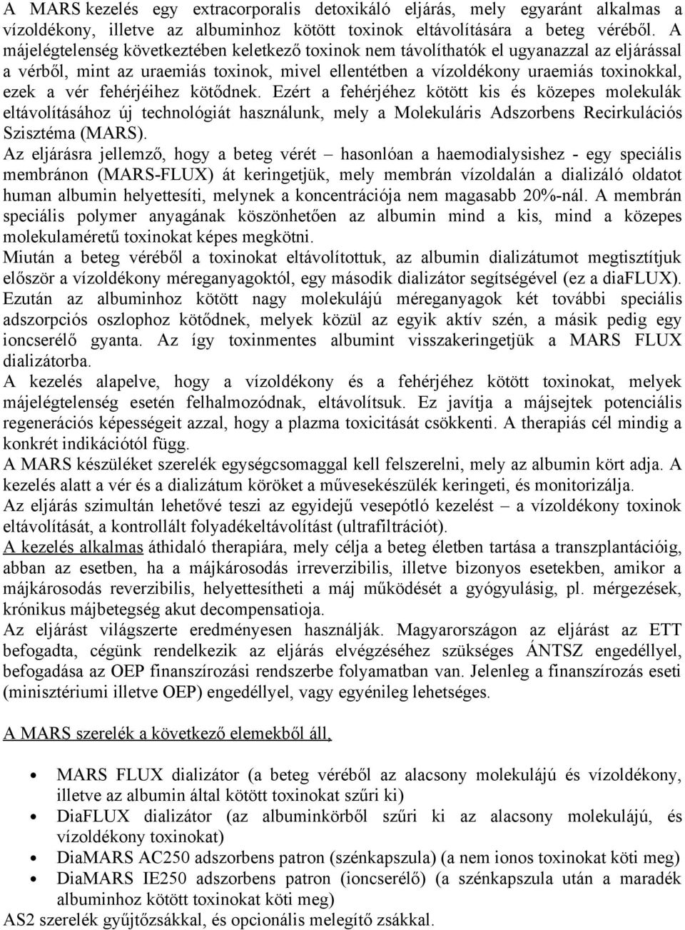 fehérjéihez kötődnek. Ezért a fehérjéhez kötött kis és közepes molekulák eltávolításához új technológiát használunk, mely a Molekuláris Adszorbens Recirkulációs Szisztéma (MARS).