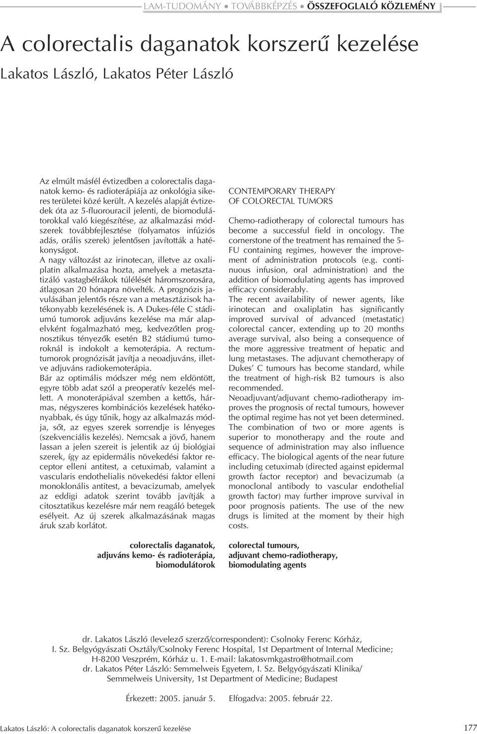 A kezelés alapját évtizedek óta az 5-fluorouracil jelenti, de biomodulátorokkal való kiegészítése, az alkalmazási módszerek továbbfejlesztése (folyamatos infúziós adás, orális szerek) jelentôsen