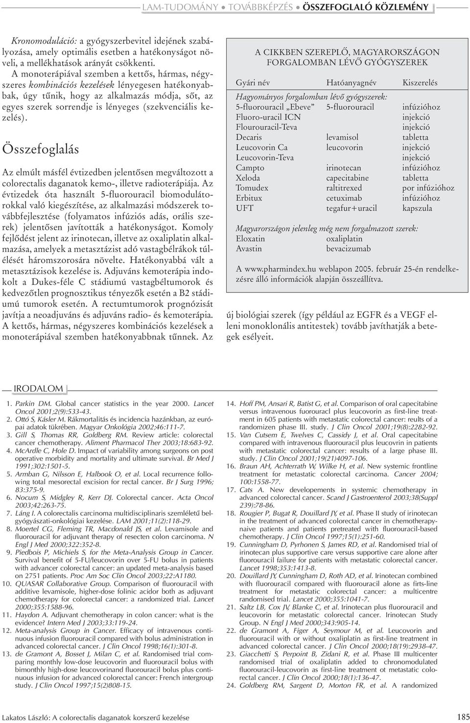 kezelés). Összefoglalás Az elmúlt másfél évtizedben jelentõsen megváltozott a colorectalis daganatok kemo-, illetve radioterápiája.