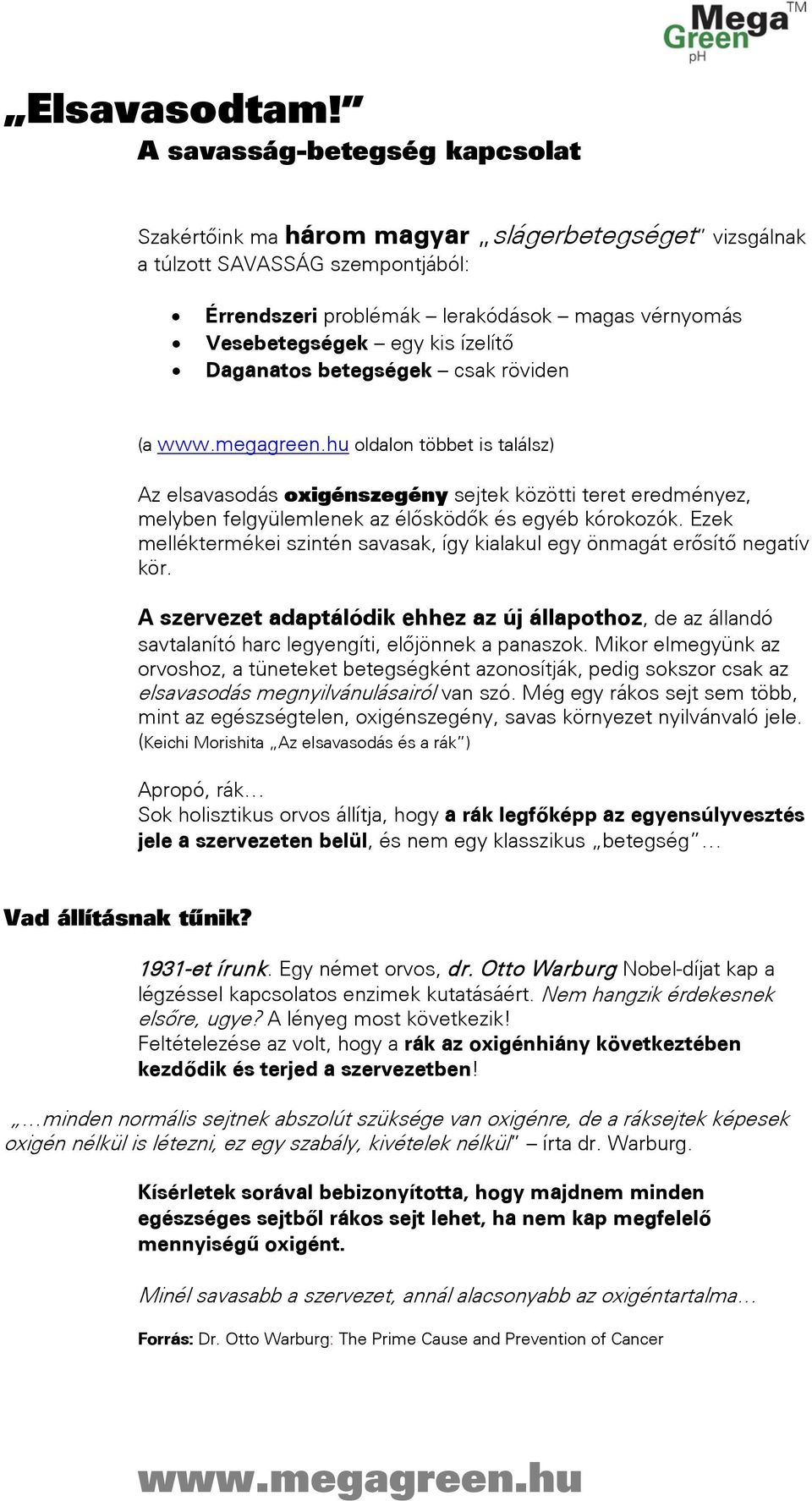 ízelítő Daganatos betegségek csak röviden (a oldalon többet is találsz) Az elsavasodás oxigénszegény sejtek közötti teret eredményez, melyben felgyülemlenek az élősködők és egyéb kórokozók.