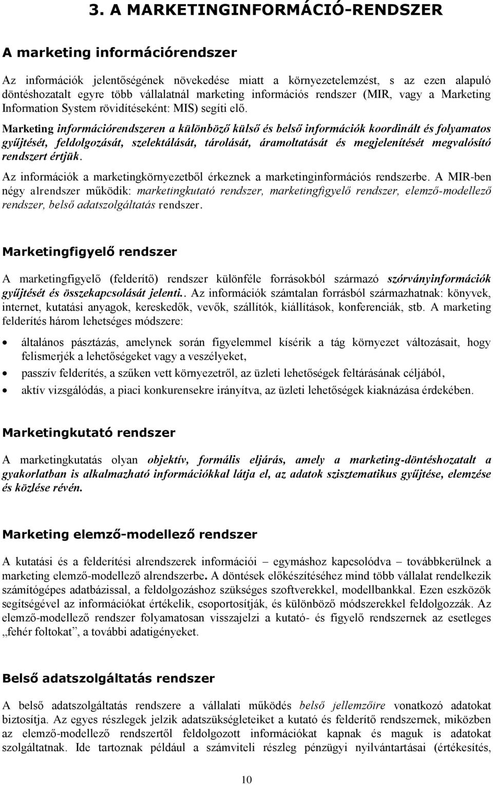 Marketing információrendszeren a különböző külső és belső információk koordinált és folyamatos gyűjtését, feldolgozását, szelektálását, tárolását, áramoltatását és megjelenítését megvalósító