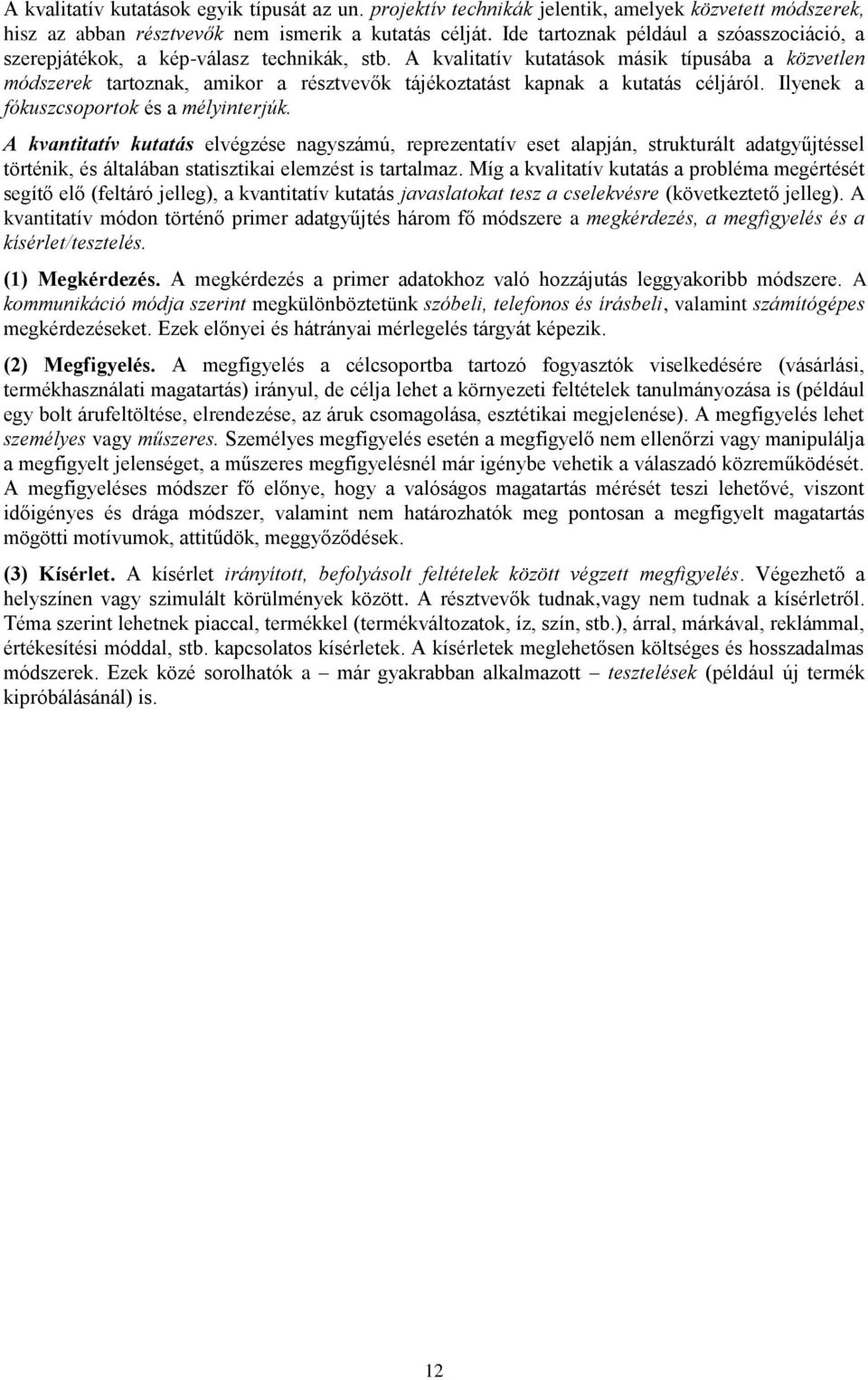 A kvalitatív kutatások másik típusába a közvetlen módszerek tartoznak, amikor a résztvevők tájékoztatást kapnak a kutatás céljáról. Ilyenek a fókuszcsoportok és a mélyinterjúk.