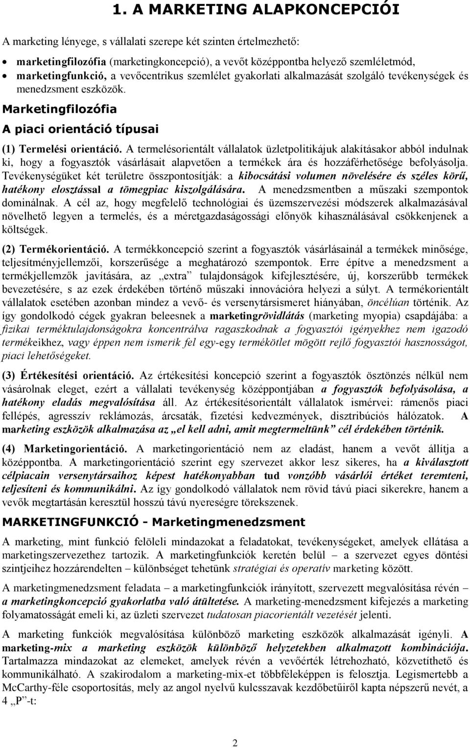 A termelésorientált vállalatok üzletpolitikájuk alakításakor abból indulnak ki, hogy a fogyasztók vásárlásait alapvetően a termékek ára és hozzáférhetősége befolyásolja.