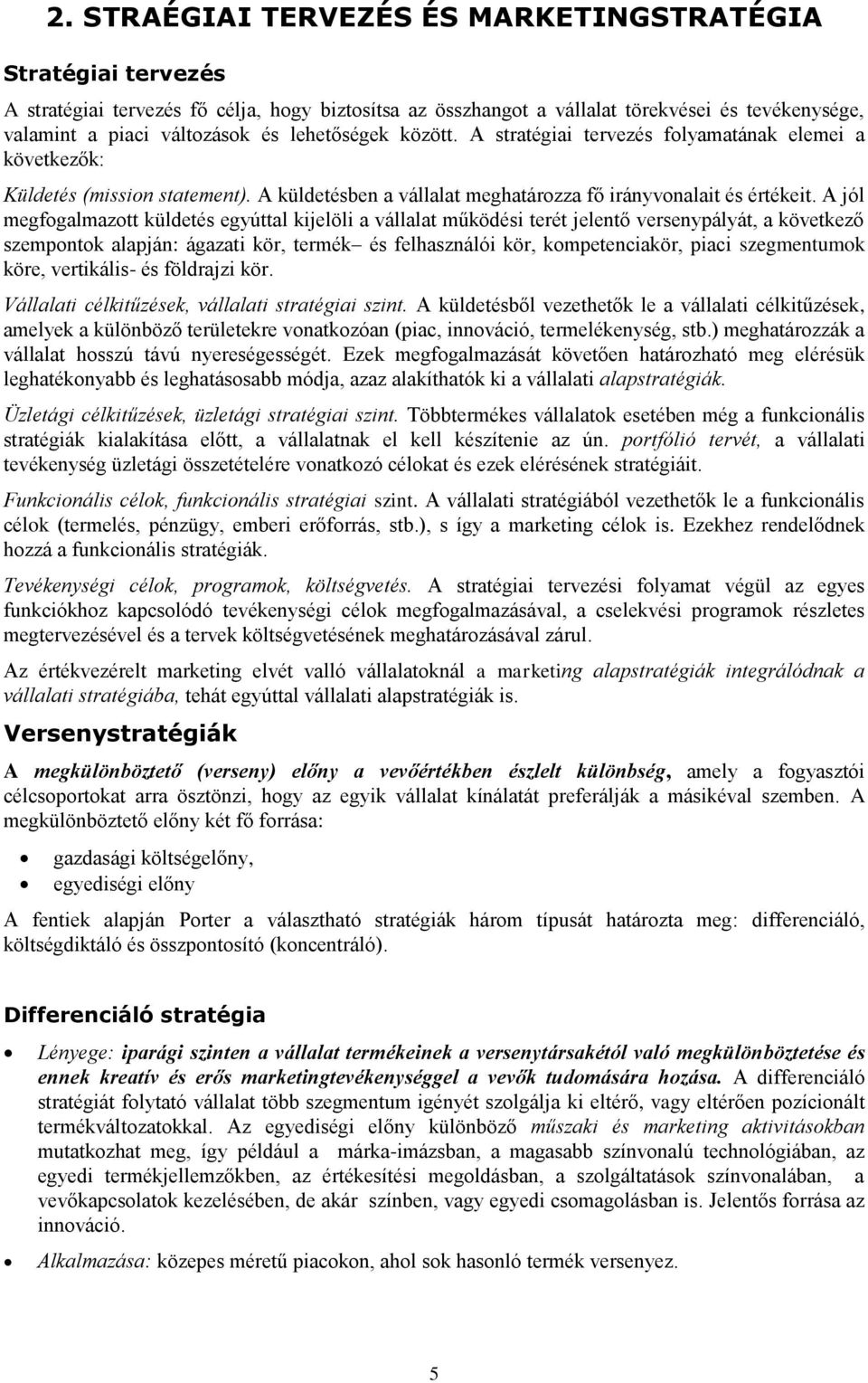 A jól megfogalmazott küldetés egyúttal kijelöli a vállalat működési terét jelentő versenypályát, a következő szempontok alapján: ágazati kör, termék és felhasználói kör, kompetenciakör, piaci