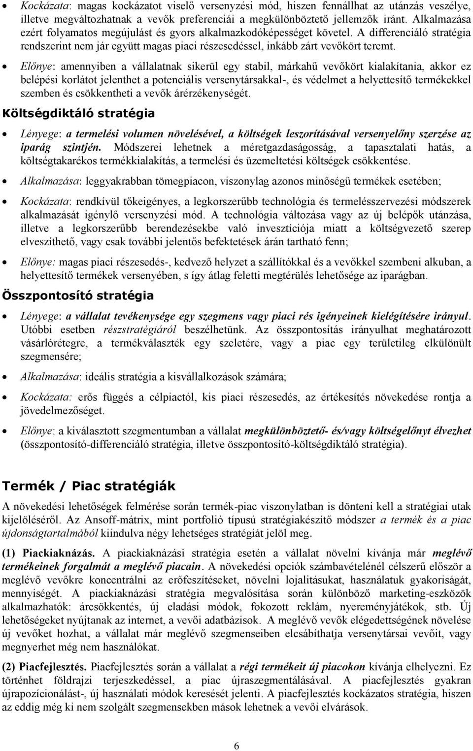 Előnye: amennyiben a vállalatnak sikerül egy stabil, márkahű vevőkört kialakítania, akkor ez belépési korlátot jelenthet a potenciális versenytársakkal-, és védelmet a helyettesítő termékekkel