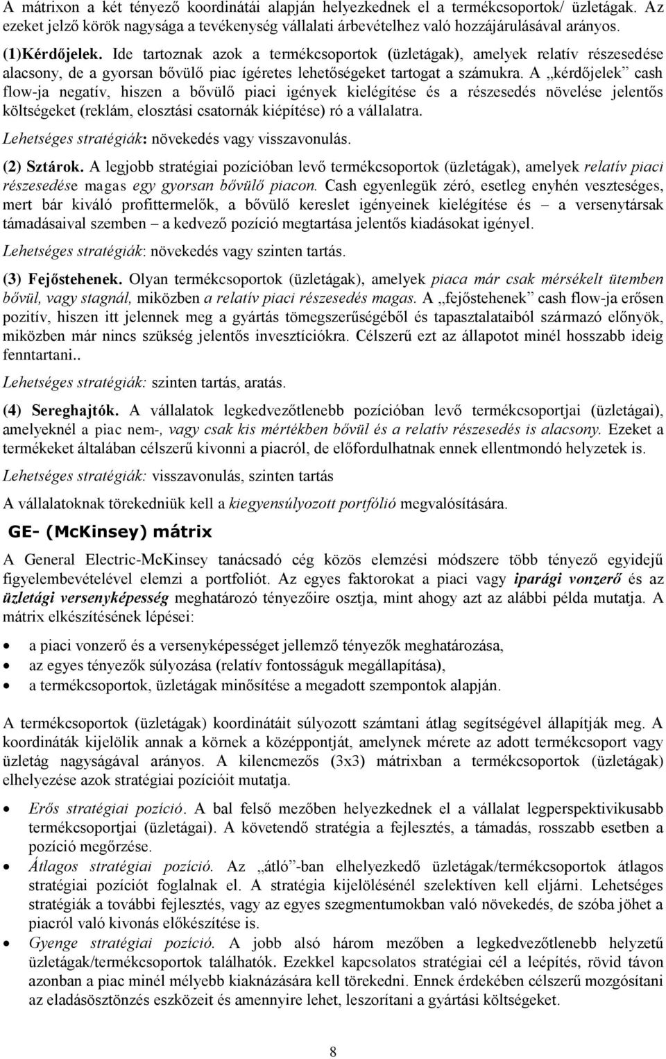 A kérdőjelek cash flow-ja negatív, hiszen a bővülő piaci igények kielégítése és a részesedés növelése jelentős költségeket (reklám, elosztási csatornák kiépítése) ró a vállalatra.