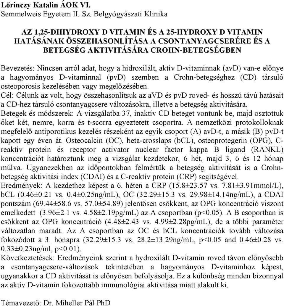 hogy a hidroxilált, aktív D-vitaminnak (avd) van-e előnye a hagyományos D-vitaminnal (pvd) szemben a Crohn-betegséghez (CD) társuló osteoporosis kezelésében vagy megelőzésében.