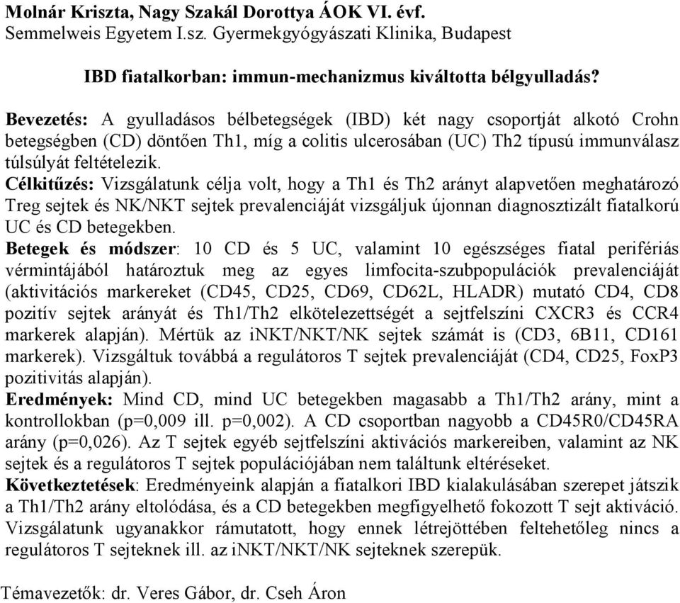 Célkitűzés: Vizsgálatunk célja volt, hogy a Th1 és Th2 arányt alapvetően meghatározó Treg sejtek és NK/NKT sejtek prevalenciáját vizsgáljuk újonnan diagnosztizált fiatalkorú UC és CD betegekben.