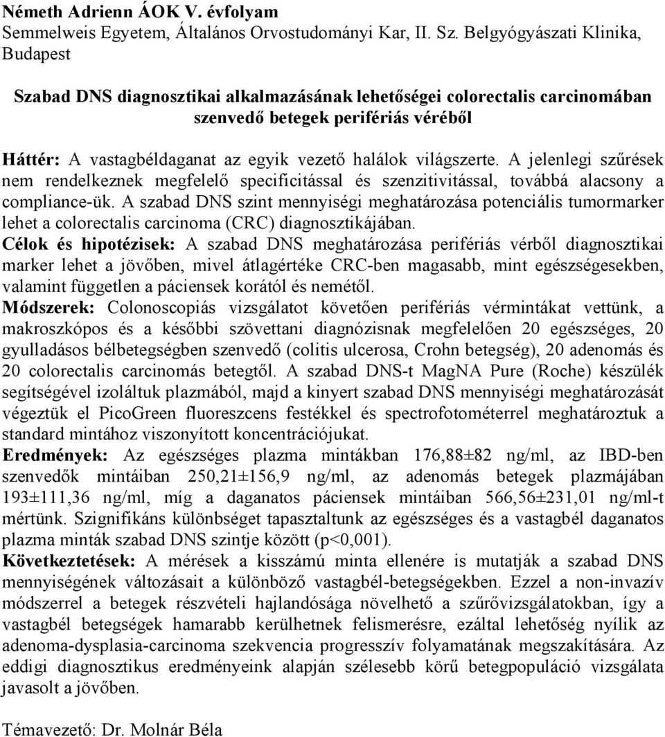 világszerte. A jelenlegi szűrések nem rendelkeznek megfelelő specificitással és szenzitivitással, továbbá alacsony a compliance-ük.