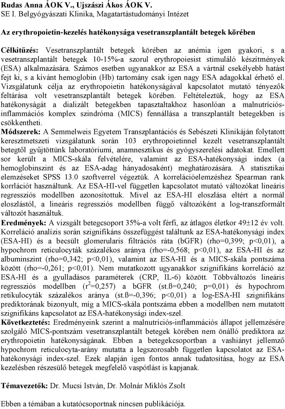 a vesetranszplantált betegek 10-15%-a szorul erythropoiesist stimuláló készítmények (ESA) alkalmazására.