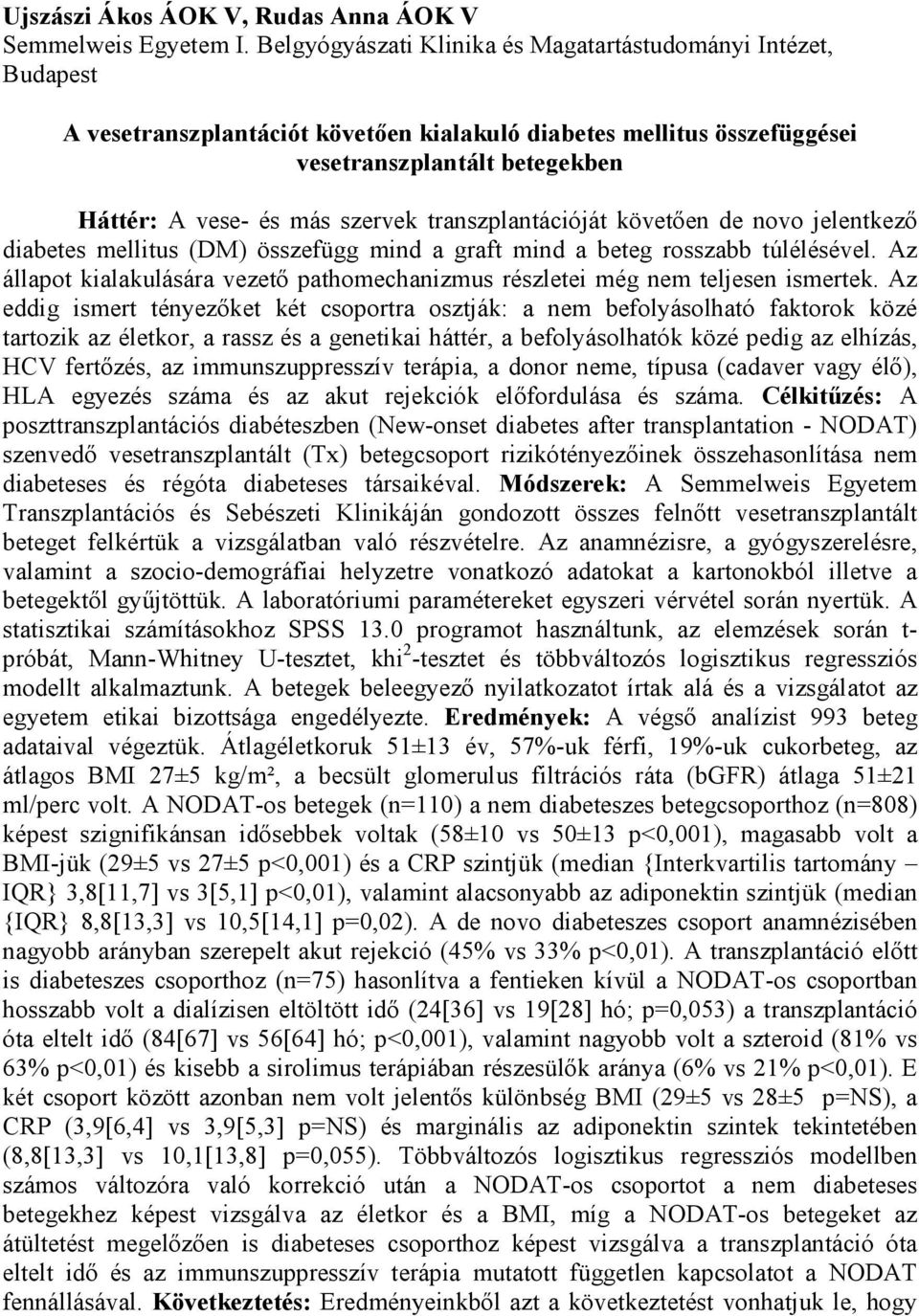 transzplantációját követően de novo jelentkező diabetes mellitus (DM) összefügg mind a graft mind a beteg rosszabb túlélésével.