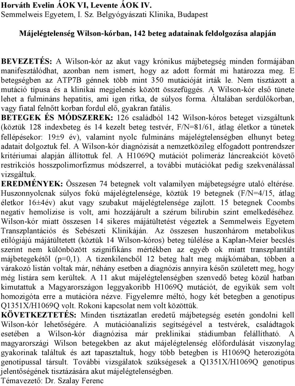 azonban nem ismert, hogy az adott formát mi határozza meg. E betegségben az ATP7B génnek több mint 350 mutációját írták le. Nem tisztázott a mutáció típusa és a klinikai megjelenés között összefüggés.