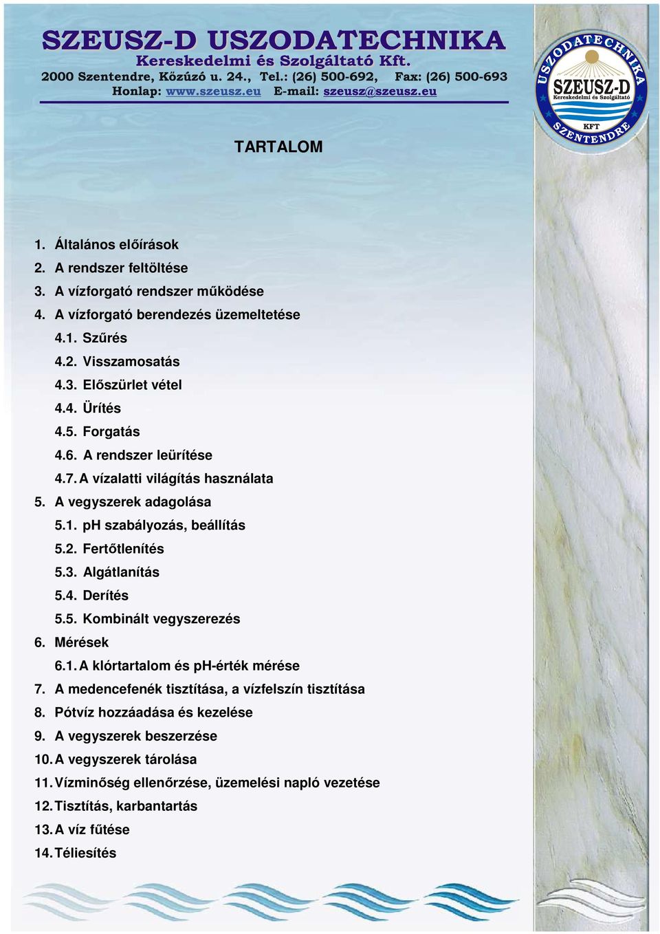 Algátlanítás 5.4. Derítés 5.5. Kombinált vegyszerezés 6. Mérések 6.1. A klórtartalom és ph-érték mérése 7. A medencefenék tisztítása, a vízfelszín tisztítása 8.