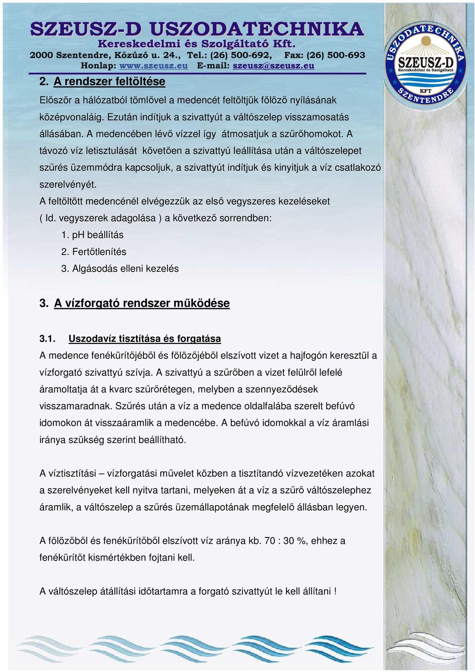 A távozó víz letisztulását követıen a szivattyú leállítása után a váltószelepet szőrés üzemmódra kapcsoljuk, a szivattyút indítjuk és kinyitjuk a víz csatlakozó szerelvényét.