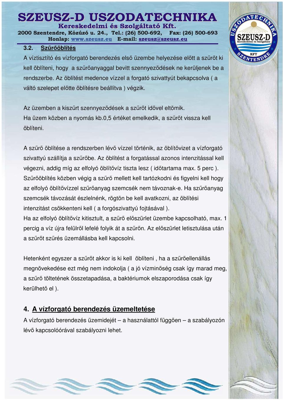 Ha üzem közben a nyomás kb.0,5 értéket emelkedik, a szőrıt vissza kell öblíteni. A szőrı öblítése a rendszerben lévı vízzel történik, az öblítıvizet a vízforgató szivattyú szállítja a szőrıbe.