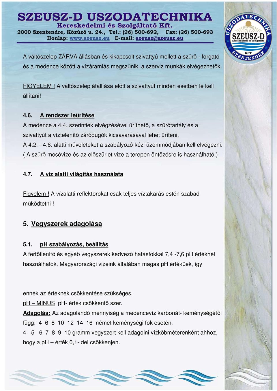 A 4.2. - 4.6. alatti mőveleteket a szabályozó kézi üzemmódjában kell elvégezni. ( A szőrı mosóvize és az elıszürlet vize a terepen öntözésre is használható.) 4.7.