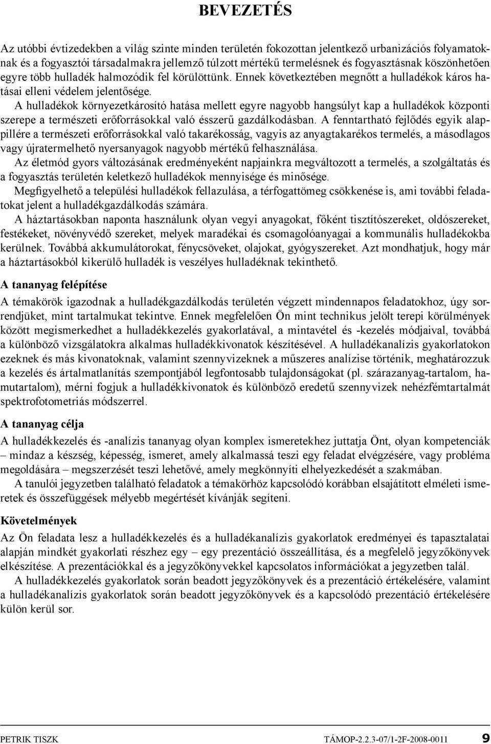 A hulladékok környezetkárosító hatása mellett egyre nagyobb hangsúlyt kap a hulladékok központi szerepe a természeti erőforrásokkal való ésszerű gazdálkodásban.