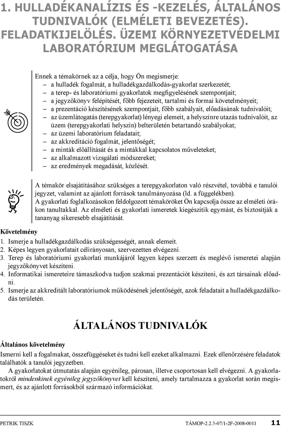 gyakorlatok megfigyelésének szempontjait; a jegyzőkönyv felépítését, főbb fejezeteit, tartalmi és formai követelményeit; a prezentáció készítésének szempontjait, főbb szabályait, előadásának