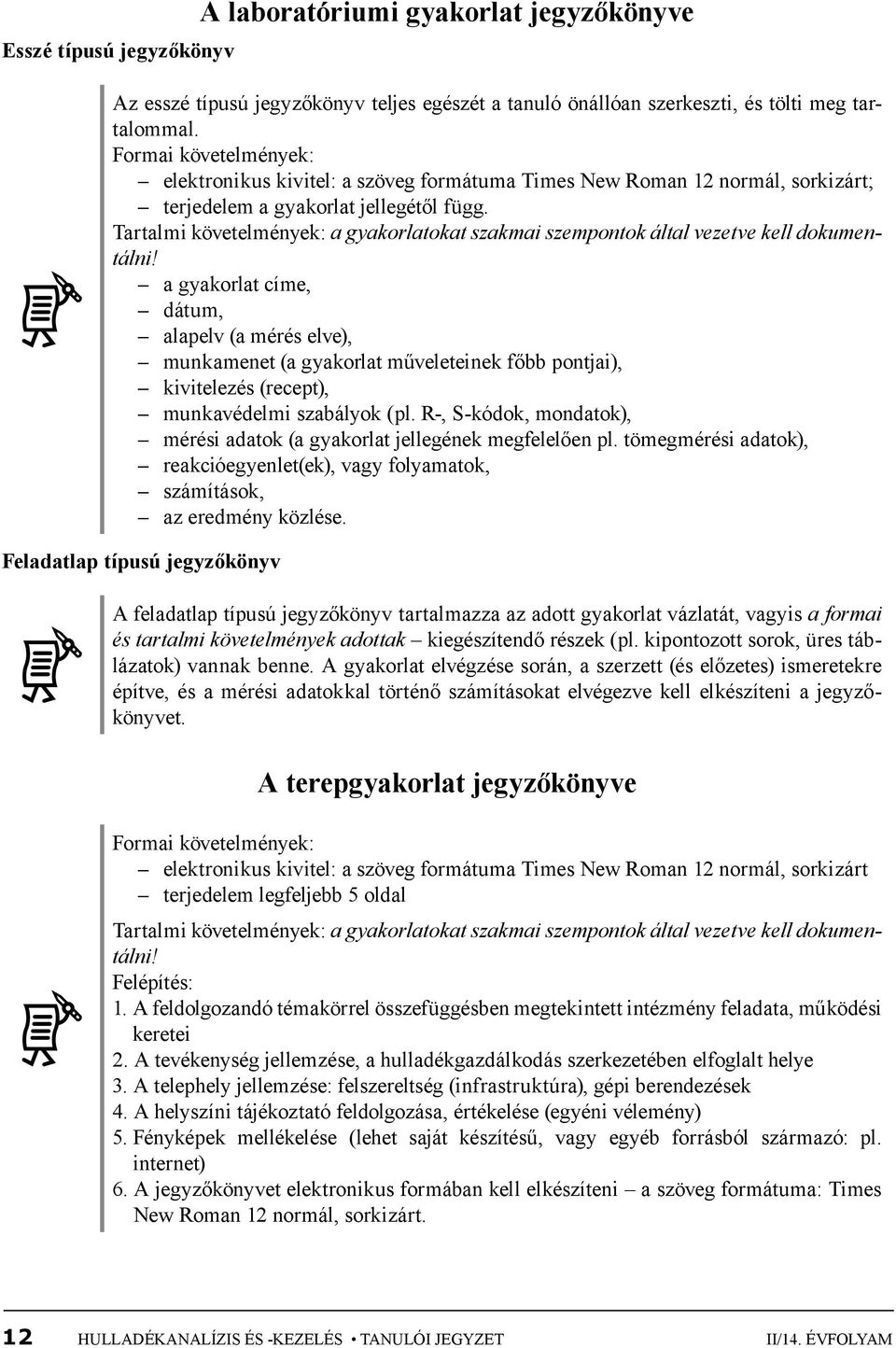 Tartalmi követelmények: a gyakorlatokat szakmai szempontok által vezetve kell dokumentálni!