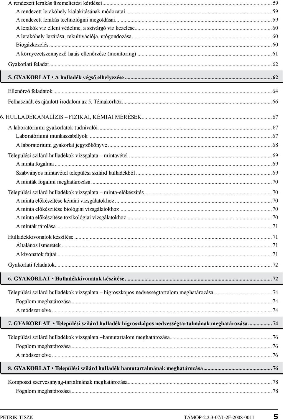 ..61 Gyakorlati feladat... 62 5. Gyakorlat A hulladék végső elhelyezése...62 Ellenőrző feladatok...64 Felhasznált és ajánlott irodalom az 5. Témakörhöz...66 6.