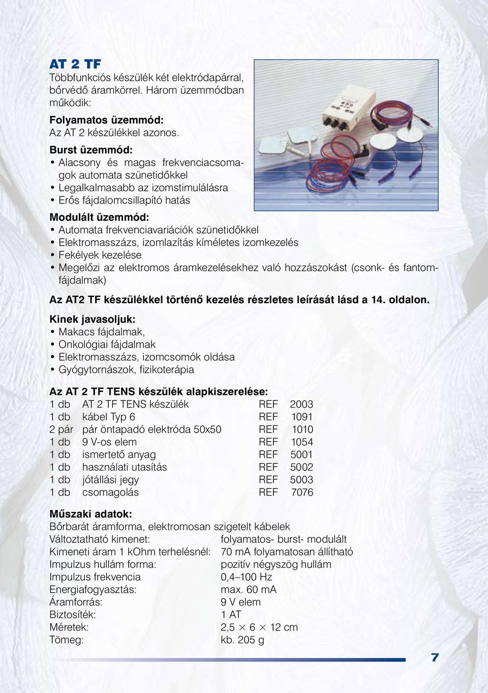 szünetidôkkel Elektromasszázs, izomlazítás kíméletes izomkezelés Fekélyek kezelése Megelôzi az elektromos áramkezelésekhez való hozzászokást (csonk- és fantomfájdalmak) Az AT2 TF készülékkel történô
