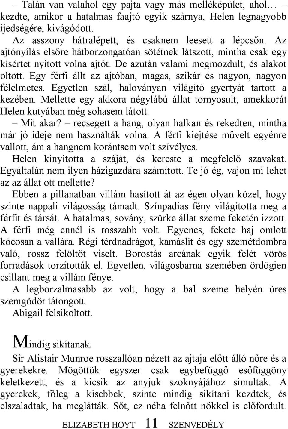 Egy férfi állt az ajtóban, magas, szikár és nagyon, nagyon félelmetes. Egyetlen szál, haloványan világító gyertyát tartott a kezében.