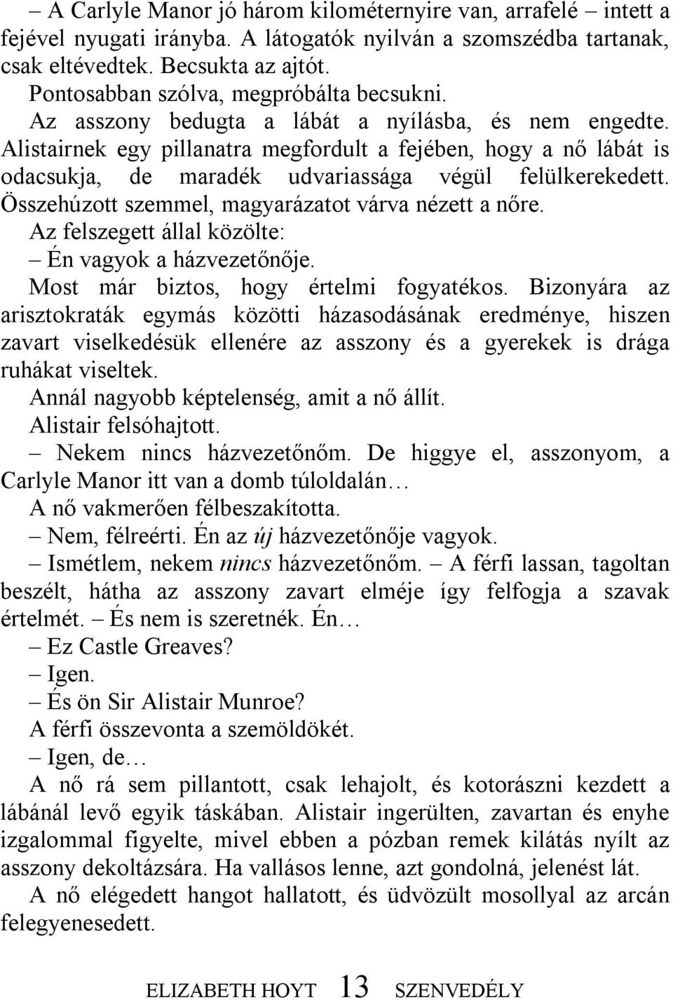 Alistairnek egy pillanatra megfordult a fejében, hogy a nő lábát is odacsukja, de maradék udvariassága végül felülkerekedett. Összehúzott szemmel, magyarázatot várva nézett a nőre.