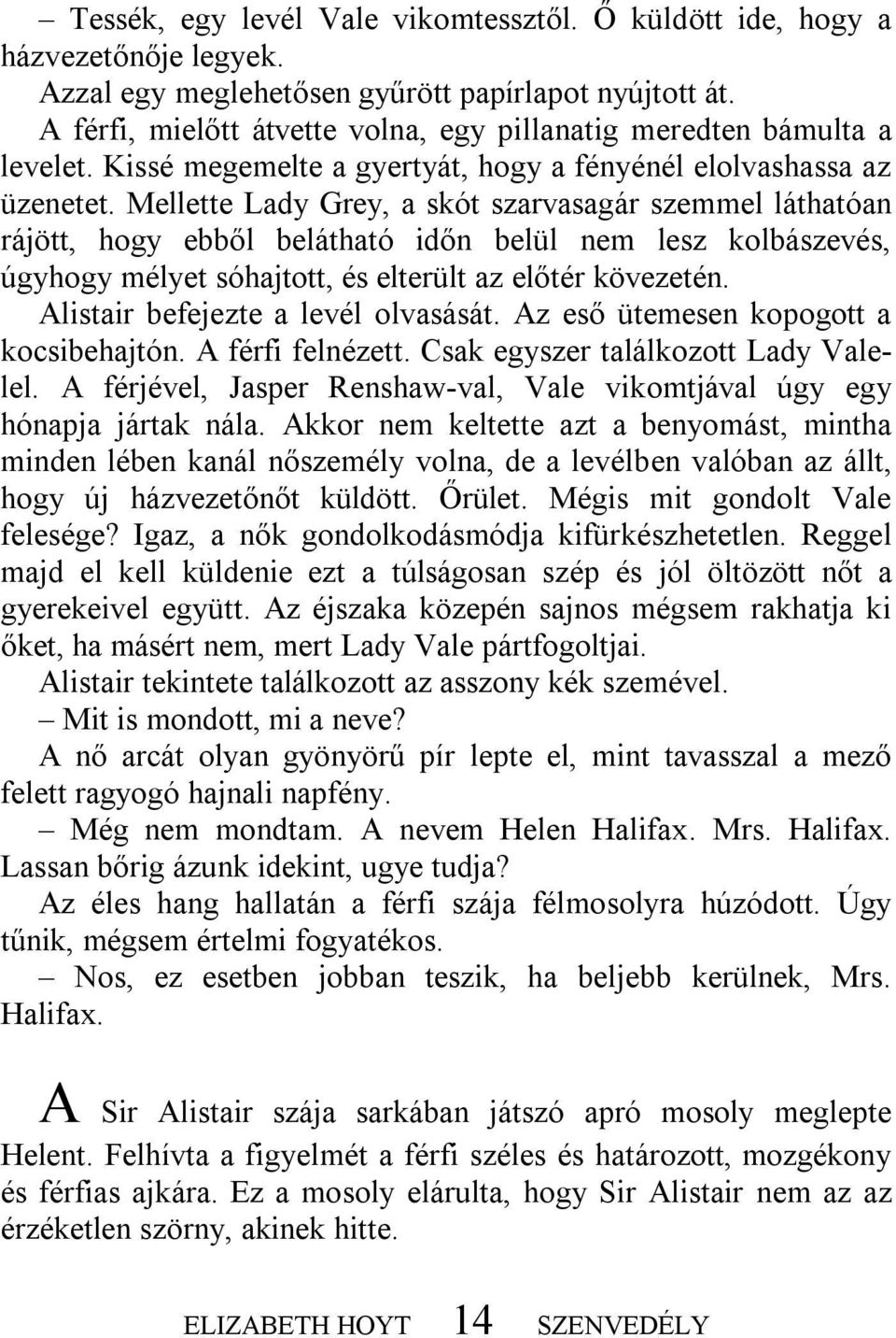 Mellette Lady Grey, a skót szarvasagár szemmel láthatóan rájött, hogy ebből belátható időn belül nem lesz kolbászevés, úgyhogy mélyet sóhajtott, és elterült az előtér kövezetén.