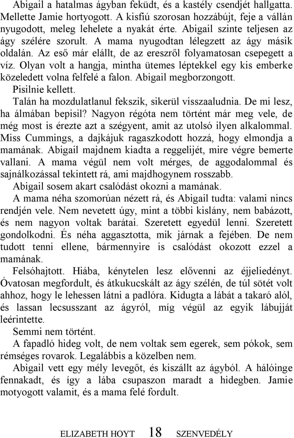 Olyan volt a hangja, mintha ütemes léptekkel egy kis emberke közeledett volna felfelé a falon. Abigail megborzongott. Pisilnie kellett. Talán ha mozdulatlanul fekszik, sikerül visszaaludnia.