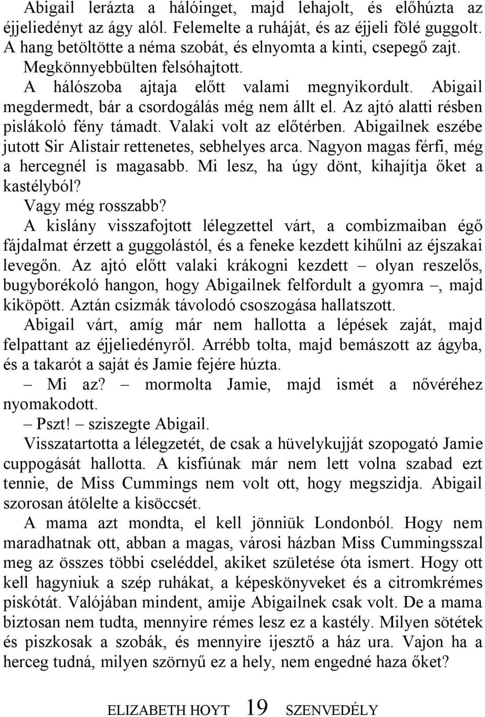 Valaki volt az előtérben. Abigailnek eszébe jutott Sir Alistair rettenetes, sebhelyes arca. Nagyon magas férfi, még a hercegnél is magasabb. Mi lesz, ha úgy dönt, kihajítja őket a kastélyból?