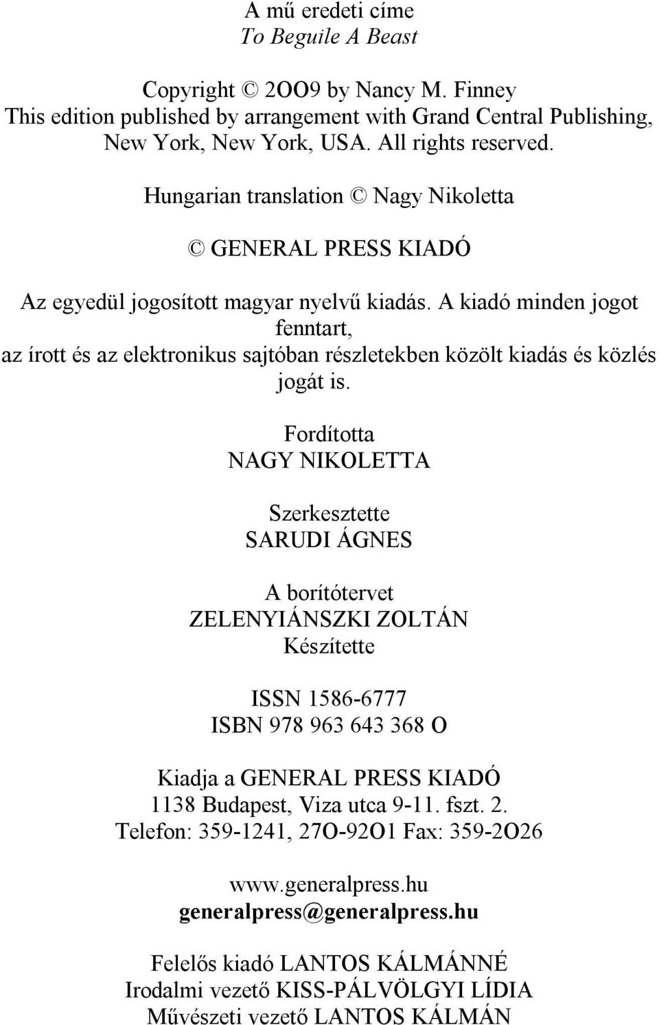 A kiadó minden jogot fenntart, az írott és az elektronikus sajtóban részletekben közölt kiadás és közlés jogát is.